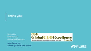 Thank you!
www.fiware.org
Follow @FIWARE on Twitter
Ulrich Ahle
FIWARE CEO
ulrich.ahle@fiware.org
Best Smart Applications Development CEO (Europe): Ulrich Ahle
 