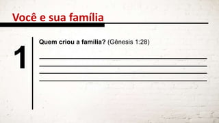 Você e sua família
1
Quem criou a família? (Gênesis 1:28)
 