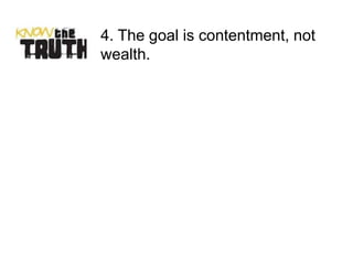 4. The goal is contentment, not
wealth.
 