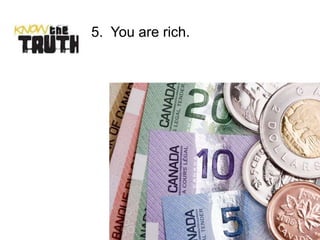 5. You are rich.
 