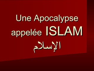 Une Apocalypse

ISLAM
‫اللسلم‬

appelée

 