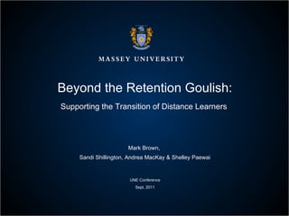 Beyond the Retention Goulash: Supporting the Transition of Distance Learners  Mark Brown,  Sandi Shillington, Andrea MacKay & Shelley Paewai UNE Conference Sept, 2011 