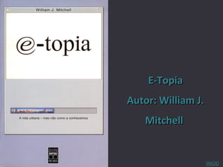 E-Topia
Autor: William J.
   Mitchell


                    INICIO
 