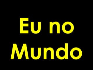 Eu no
Mundo
 
