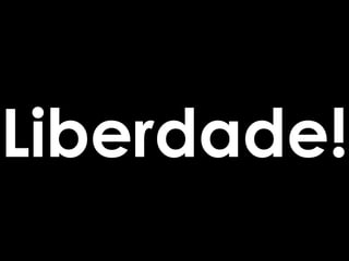 Liberdade!
 