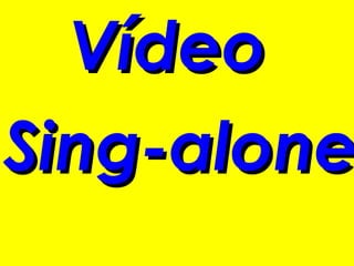 Vídeo
Sing-alone
 
