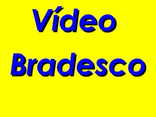 Vídeo
Bradesco
 