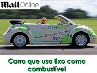 Carro que usa lixo como
      combustível
 