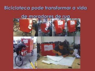 Bicicloteca pode transformar a vida
       de moradores de rua
 