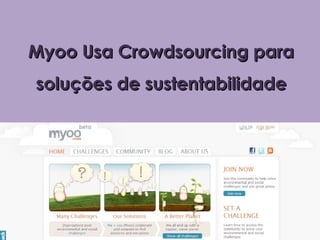 Myoo Usa Crowdsourcing para
soluções de sustentabilidade
 