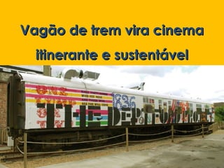 Vagão de trem vira cinema
  itinerante e sustentável
 