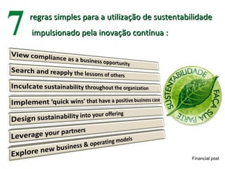 7   regras simples para a utilização de sustentabilidade
    impulsionado pela inovação contínua :




                                                  Financial post
 