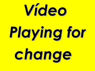 Vídeo
Playing for
 change
 