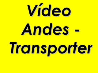 Vídeo
  Andes -
Transporter
 