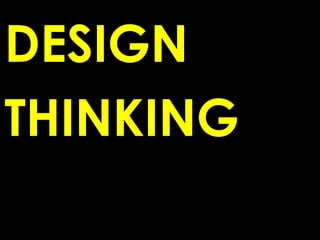 DESIGN
THINKING
 