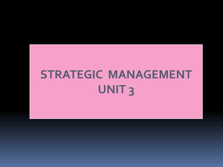 STRATEGIC MANAGEMENT
        UNIT 3
 