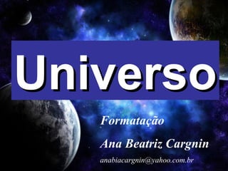 UniversoUniverso
Formatação
Ana Beatriz Cargnin
anabiacargnin@yahoo.com.br
 