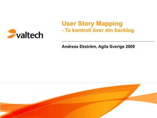 User Story Mapping
- Ta kontroll över din backlog


Andreas Ekström, Agila Sverige 2009
 