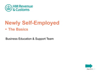 Newly Self-Employed -  The Basics Business Education & Support Team |  Mayl 2010  |     