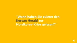 “Wann haben Sie zuletzt den
Korean Herald zur
Nordkorea-Krise gelesen?”
 