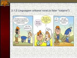 2.1.2 Linguagem urbana/ rural.(o falar “caipira”)
 