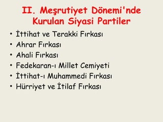 II. Meşrutiyet Dönemi'nde Kurulan Siyasi Partiler İttihat ve Terakki Fırkası Ahrar Fırkası Ahali Fırkası Fedekaran-ı Millet Cemiyeti İttihat-ı Muhammedi Fırkası Hürriyet ve İtilaf Fırkası 