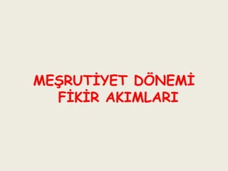 MEŞRUTİYET DÖNEMİ FİKİR AKIMLARI 