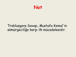 Not Trablusgarp Savaşı, Mustafa Kemal'in sömürgeciliğe karşı ilk mücadelesidir. 