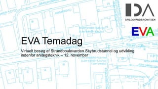 EVA Temadag
Virtuelt besøg af Strandboulevarden Skybrudstunnel og udvikling
indenfor anlægsteknik – 12. november
1
SPILDEVANDSKOMITEEN
 