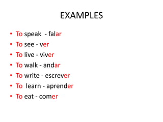 EXAMPLES
• To speak - falar
• To see - ver
• To live - viver
• To walk - andar
• To write - escrever
• To learn - aprender
• To eat - comer
