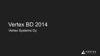 Vertex BD 2014
Vertex Systems Oy

 