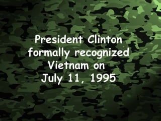 President Clinton formally recognized Vietnam on  July 11, 1995 