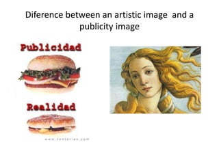 Diference between an artistic image and a
publicity image
 