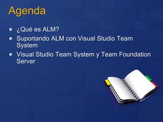 Agenda¿Quées ALM?Suportando ALM con Visual Studio Team SystemVisual Studio Team System y Team Foundation Server