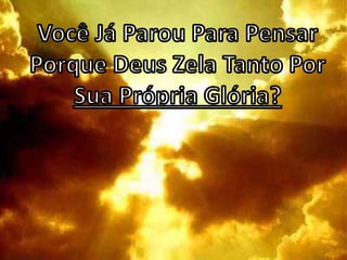 Você Já Parou Para Pensar Porque Deus Zela Tanto Por Sua Própria Glória? 