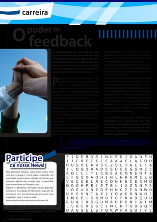 carreira


        O feedback        poder do

                                                          O termo feedback tem sido cada vez mais                usado para “detonar” ou “puxar o saco” e nem
                                                          utilizado em ambientes corporativos. Para              baseado em “achismos”. O ato de conceder um
                                                          esclarecer de uma vez por todas o que esse             feedback deve ser um momento de muita
                                                          conceito quer dizer e os benefícios que                sinceridade para que possa trazer os
                                                          podemos ter ao incorporá-lo em nossa rotina,           resultados esperados. Outro ponto importante
                                                          a VOE LIVRE convidou Eduardo Shinyashiki*              é que não se deve levar as considerações para
                                                          para escrever um artigo sobre o tema.                  o lado pessoal, o que pode gerar mágoas e
                                                                                                                 outros sentimentos ruins.



                                                          P
                                                                 ara começarmos, que tal conhecer o real         Quando construímos e estimulamos uma
                                                                 significado desse conceito tão presente         cultura de retorno e avaliações, nossos
                                                                 em nosso trabalho? Originado na                 relacionamentos ficam mais fáceis, leves e
                                                          língua inglesa, podemos dizer que ele significa,       contribuem para a melhoria de resultados de
                                                          basicamente, o ato de reconhecer e valorizar           todos. Sendo assim, converse mais com seus
                                                          as opiniões de nossos colegas sobre os pontos          colegas de área e consulte regularmente seu
                                                          positivos e negativos dos nossos atos.                 gestor. Com certeza você terá a chance de
                                                          Esse tipo de retorno tem o incrível poder de           descobrir quais são os pontos em que pode
                                                          motivar, criar oportunidades de crescimento            evoluir e quais são seus grandes talentos,
                                                          e possibilitar novas soluções para problemas           que poderão ser transformados em verdadeiros
                                                          antigos. Por isso, é muito importante que você         passaportes para o sucesso.
                                                          invista em relações de confiança com todos os
                                                          colaboradores, independentemente dos cargos            * O consultor, palestrante e diretor da
                                                          que ocupam.                                            Sociedade Cre Ser Treinamentos, autor dos
                                                          É importante que você se lembre sempre que:            livros Viva Como Você quer Viver e A Vida
                                                          o único tipo de feedback construtivo é aquele          é um Milagre, possui experiência com
                                                          pautado em situações concretas, com análises           assuntos ligados ao desenvolvimento
                                                          justas e neutras. Ou seja, ele não deve ser            humano e profissional.

                                                                            Gostou das reflexões sobre a importância do feedback? Agora encontre
                                                                            sete palavras destacadas em negrito e teste seus conhecimentos em nosso
                                                                            caça palavras!




 Participe                                                              E
                                                                        I
                                                                             I
                                                                             J
                                                                                  D
                                                                                  E
                                                                                       E
                                                                                       R
                                                                                            B
                                                                                            E
                                                                                                 O
                                                                                                 C
                                                                                                      S
                                                                                                      E
                                                                                                             I
                                                                                                             I
                                                                                                                 N
                                                                                                                 E
                                                                                                                      C
                                                                                                                      A
                                                                                                                           E
                                                                                                                           A
                                                                                                                                R
                                                                                                                                A
                                                                                                                                     I
                                                                                                                                     E
                                                                                                                                          D
                                                                                                                                          L
                                                                                                                                              A
                                                                                                                                              A
                                                                                                                                                   D
                                                                                                                                                   E
                                                                                                                                                        E
                                                                                                                                                        O
                                                                                                                                                             H
                                                                                                                                                             O
     da nossa News!                                                     H    U    S    O    L    A    V      S   C    Z    S    E    I    A   E    L    F    A
                                                                        J    L    O    G    O    R    A      D   E    S    U    C    E    S   S    O    E    E
 Nas próximas edições, esperamos contar com
 sua participação, tanto para avaliação do
                                                                        R    O    L    L    I    T    L      C   B    E    A    E    O    N   E    O    T    A
 conteúdo, quanto para a seleção dos temas que                          E    F    U    O    D    A    O      H   I    N    L    N    R    K   M    E    E    G
 devemos aprofundar e trazer para compartilhar                          V    E    Ç    U    E    L    R      E   C    O    N    H    E    C   E    R    M    O
 com todo o time da Tempo Assist.
 Desde já deixamos marcado nosso próximo
                                                                        O    R    O    H    F    E    I      P   T    E    L    I    A    Z   R    N    P    R
 encontro, na edição de Outubro, mas, até lá,                           L    O    E    U    U    N    Z      D   E    H    N    C    Z    F   A    N    W    D
 contamos com sua participação, enviando suas                           U    R    S    V    N    T    A      E   J    Y    O    A    E    R   N    A    D    J
 sugestões para o nosso e-mail:
                                                                        I    M    C    F    I    O    R      M   U    T    C    F    N    A   D    Ç    U    U
 comunicacao.interna@tempoassist.com.br.
                                                                        R    U    A    I    R    S    G      U   M    A    H    D    E    N   I    A    I    M
                                                                        L    S    B    C    R    E    S      C   I    M    E    N    T    O   B    S    Q    R
                                                                        O    A    U    S    E    L    S      F   Q    K    W    P    A    S   O    I    Y    E
   sinceridade, evoluir, talentos, sucesso
   Caça palavras: reconhecer, valorizar, crescimento, soluções,




8 | agosto e setembro de 2010
 