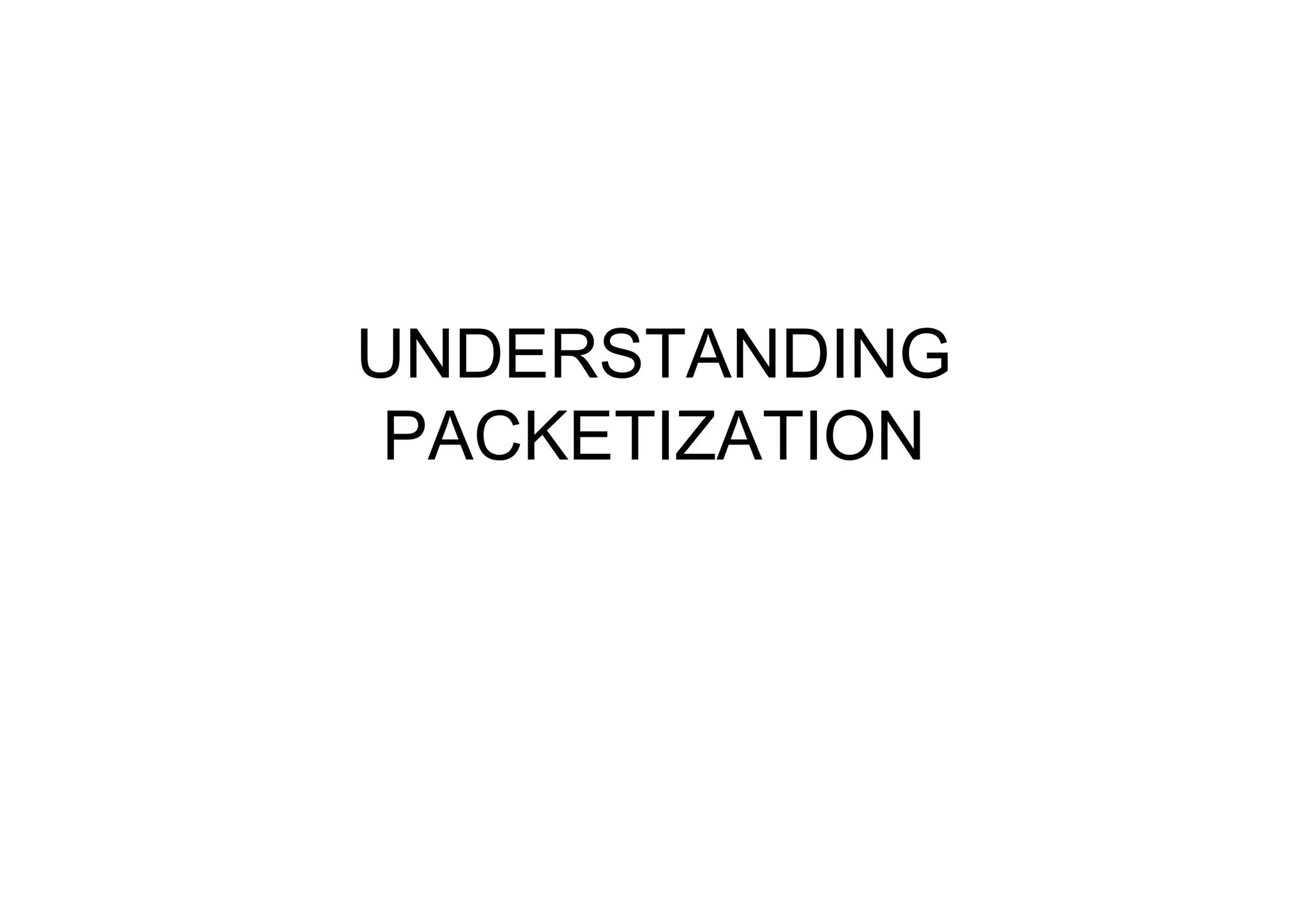 UNDERSTANDING
PACKETIZATION
 