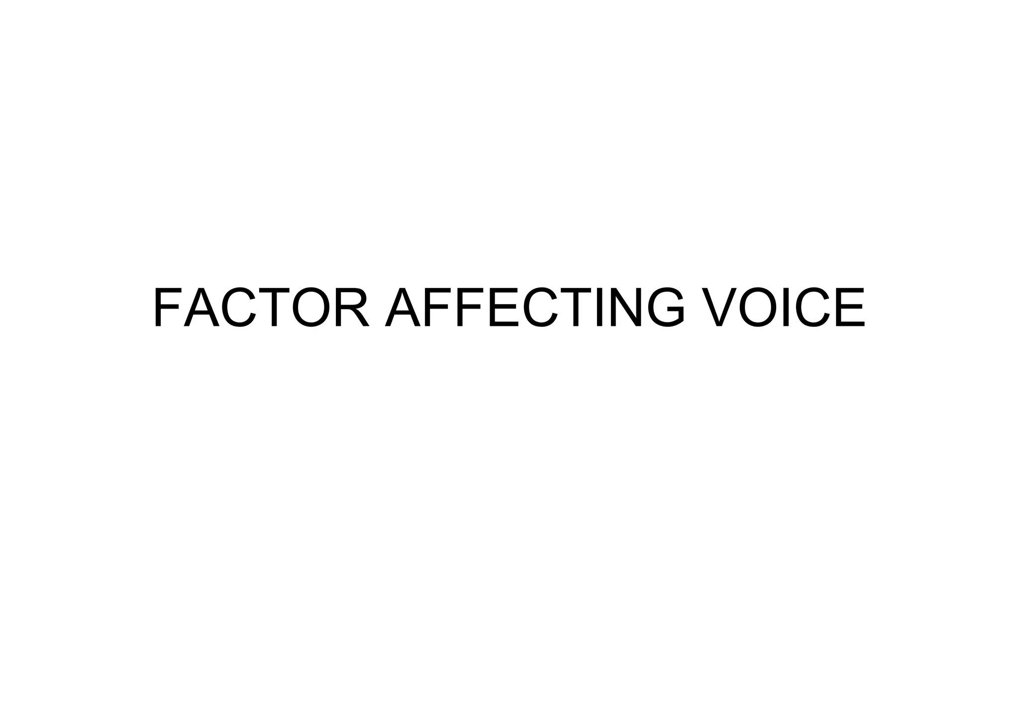 FACTOR AFFECTING VOICE
 