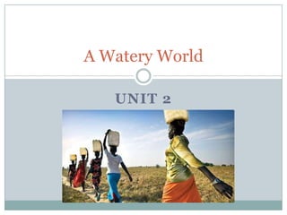 A Watery World

   UNIT 2
 
