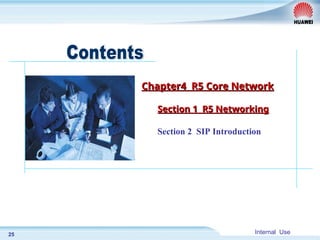 Internal Use
25
Chapter4 R5 Core Network
Chapter4 R5 Core Network
Section 1 R5 Networking
Section 1 R5 Networking
Section 2 SIP Introduction
 