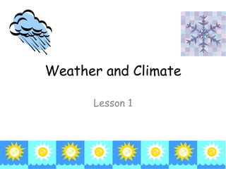 Weather and Climate

      Lesson 1
 