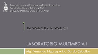 LABORATORIO MULTIMEDIA I Mg. Fernando Irigaray – Lic. Dardo Ceballos De Web 2.0 a la Web 2.1 1 