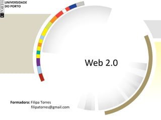 Web 2.0 Formadora:  Filipa Torres    [email_address] 