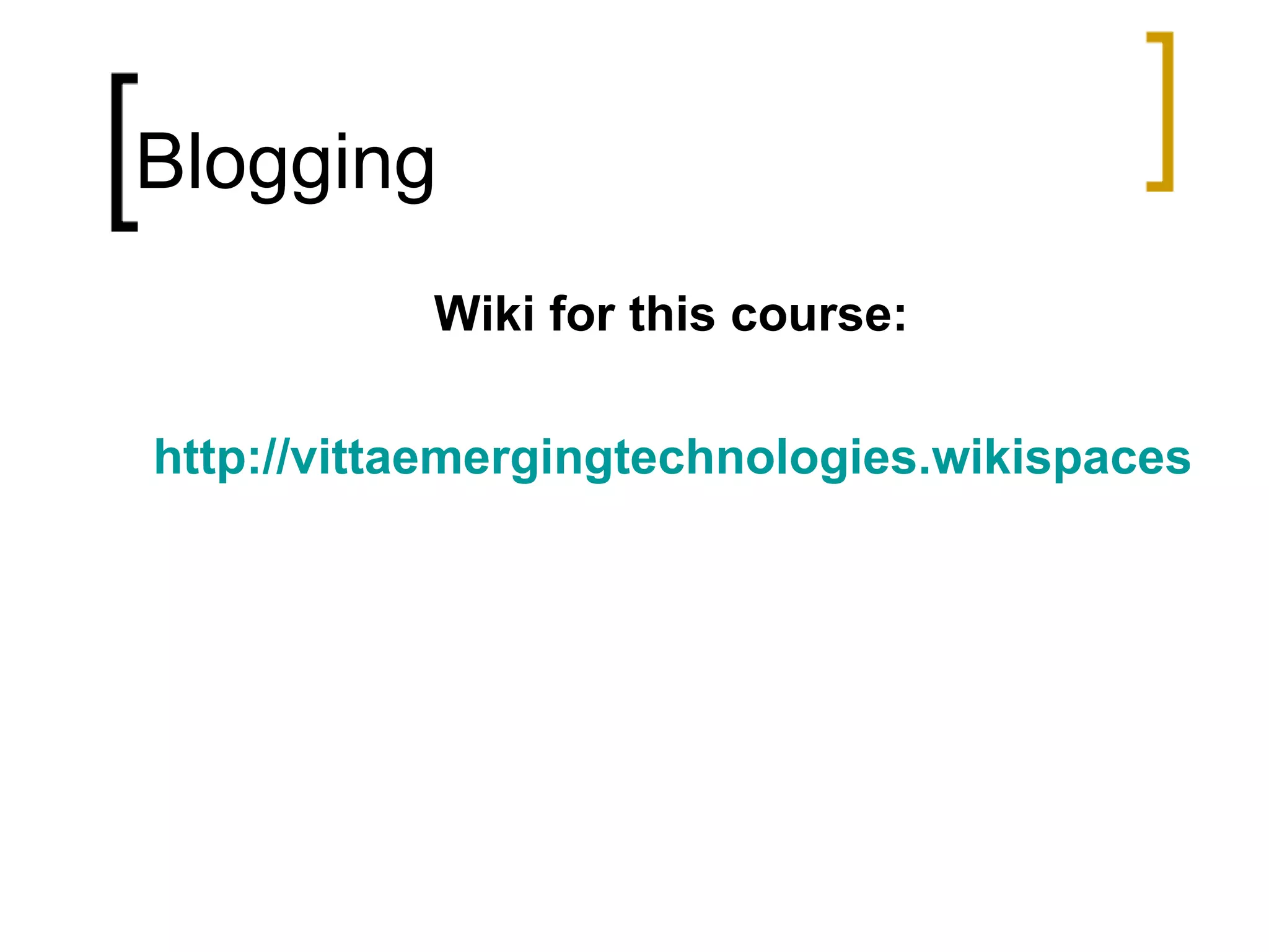 Blogging Wiki for this course: http://vittaemergingtechnologies.wikispaces.com/ 