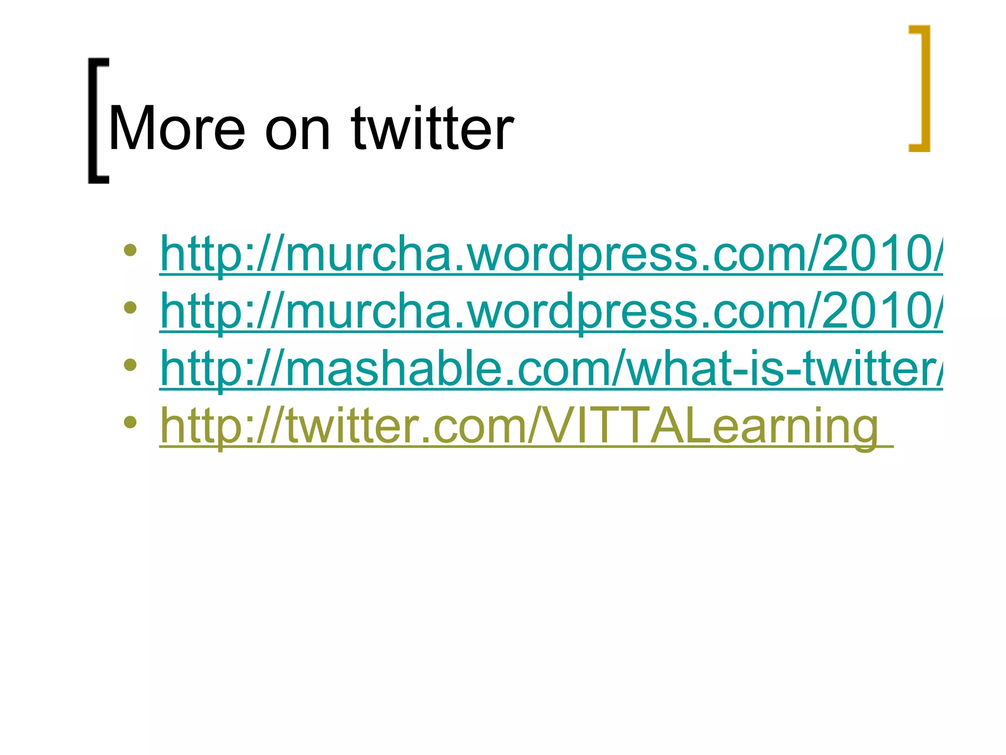 More on twitter http://murcha.wordpress.com/2010/08/07/twitter-share-n-tell/ http://murcha.wordpress.com/2010/07/25/twitter-a-great-search-engine/ http://mashable.com/what-is-twitter/ http://twitter.com/VITTALearning    