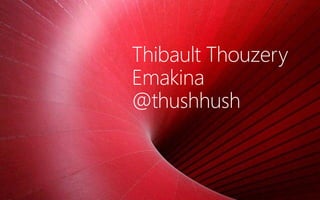 Thibault Thouzery
Emakina
@thushhush
 