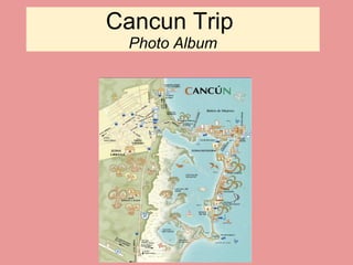 Cancun Trip
Photo Album
 