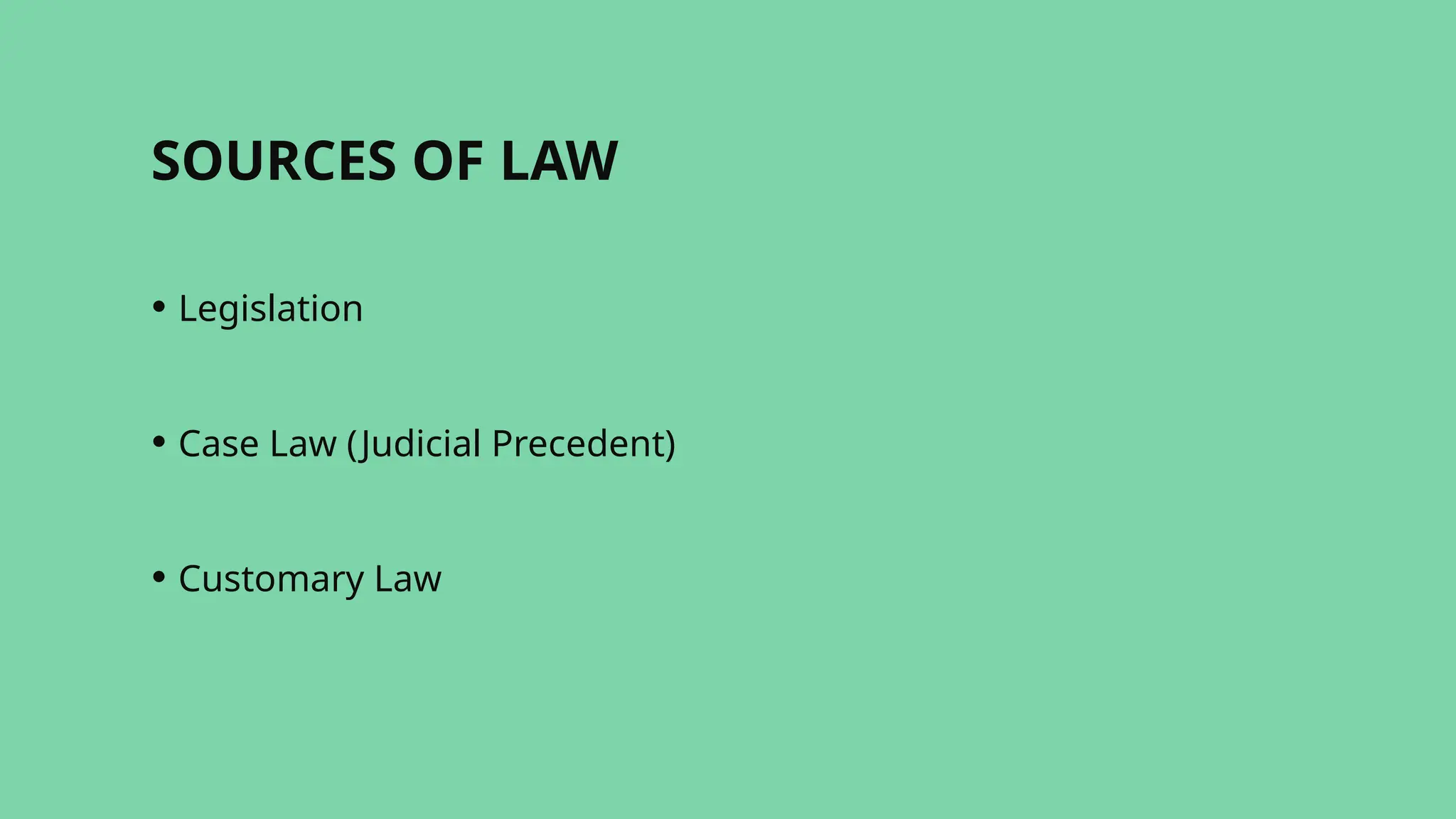 SOURCES OF LAW
• Legislation
• Case Law (Judicial Precedent)
• Customary Law
 