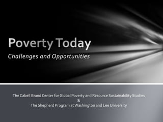Challenges and Opportunities
The Cabell Brand Center for Global Poverty and Resource Sustainability Studies
&
The Shepherd Program at Washington and Lee University
 