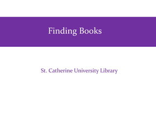 Finding Books
St. Catherine University Library
 